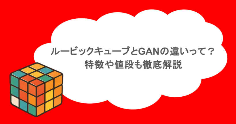 ルービックキューブとGANの違いって？特徴や値段も徹底解説