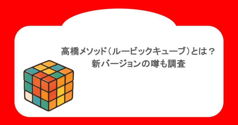 高橋メソッド（ルービックキューブ）とは？新バージョンの噂も調査