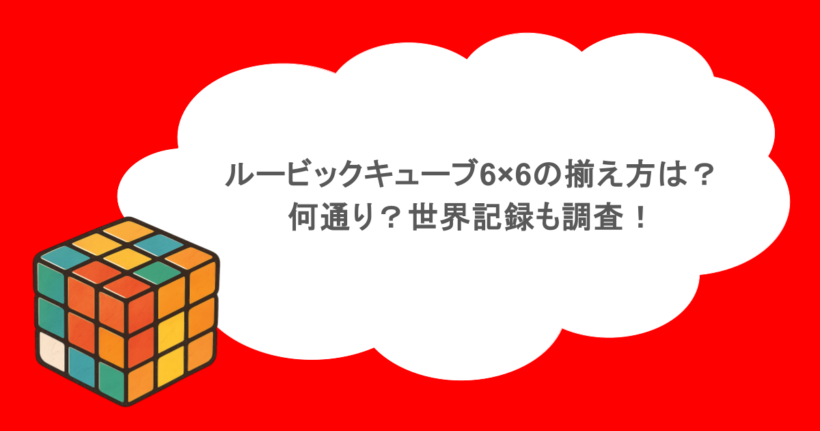 ルービックキューブ6×6の揃え方は？何通り？世界記録も調査！